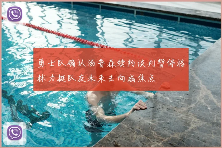 勇士队确认汤普森续约谈判暂停格林力挺队友未来去向成焦点