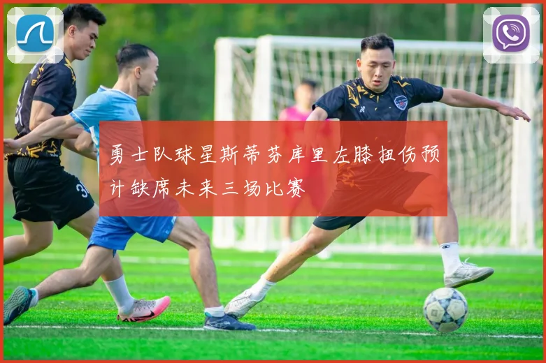勇士队球星斯蒂芬库里左膝扭伤预计缺席未来三场比赛